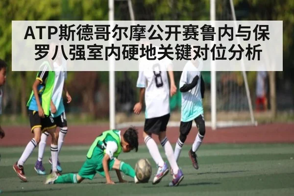 ATP斯德哥尔摩公开赛鲁内与保罗八强室内硬地关键对位分析